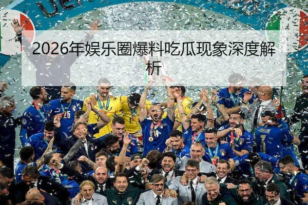 2026年娱乐圈爆料吃瓜现象深度解析